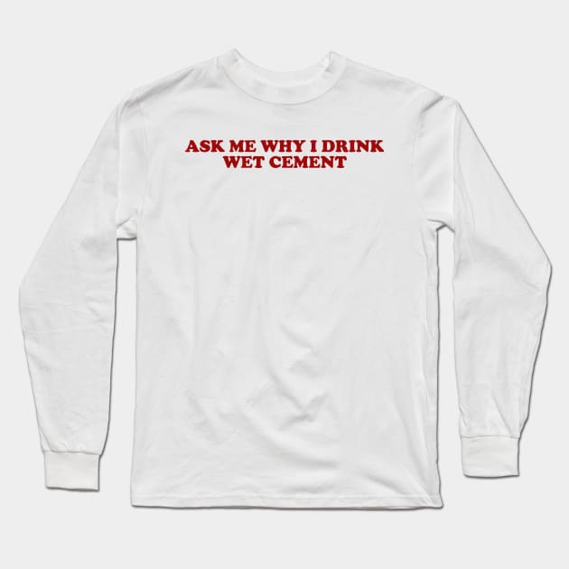 Wet Cement Shirt - Dank Meme Quote Shirt Out of Pocket Humor T-shirt Funny Saying Edgy Joke Y2k Trendy Gift for Her Long Sleeve T-Shirt by Y2KERA